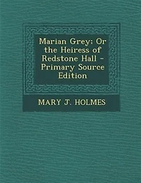 Marian Grey; Or the Heiress of Redstone Hall - Primary Source Edition