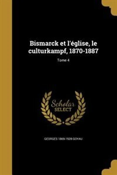 Bismarck et l'église, le culturkampf, 1870-1887; Tome 4