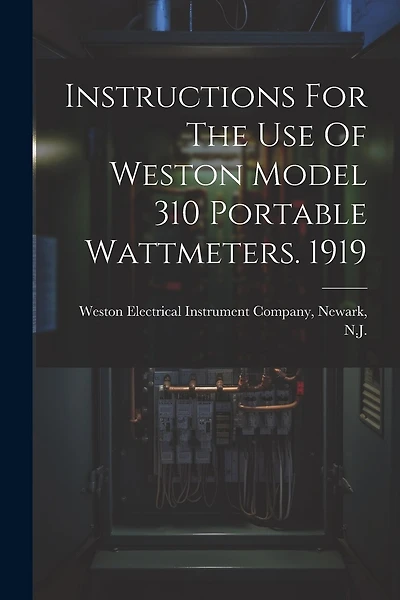 Instructions For The Use Of Weston Model 310 Portable Wattmeters. 1919