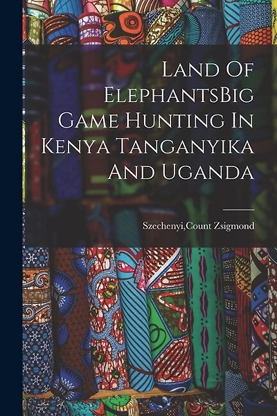 Land Of ElephantsBig Game Hunting In Kenya Tanganyika And Uganda