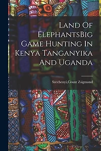 Land Of ElephantsBig Game Hunting In Kenya Tanganyika And Uganda