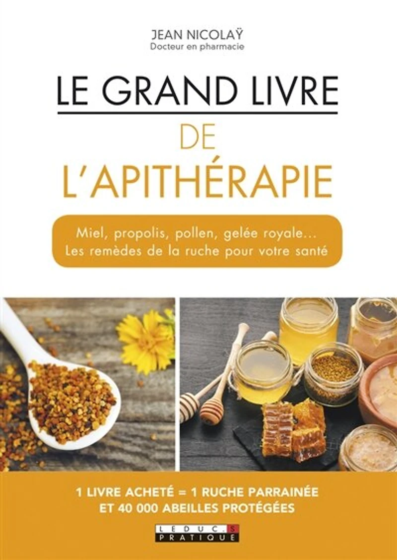 Le grand livre de l'apithérapie: miel, propolis, pollen, gelée royale... les remèdes de la ruche pour votre santé