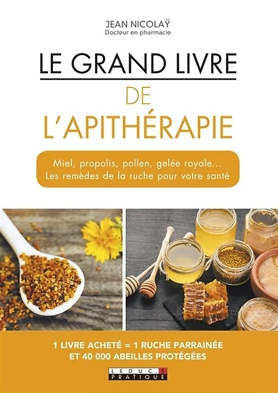 Le grand livre de l'apithérapie: miel, propolis, pollen, gelée royale... les remèdes de la ruche pour votre santé