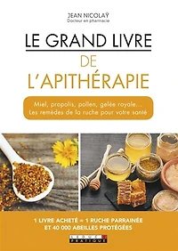 Le grand livre de l'apithérapie: miel, propolis, pollen, gelée royale... les remèdes de la ruche pour votre santé