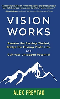 Vision Works: Awaken the Earning Mindset, Bridge the Missing Profit Link, and Cultivate Untapped Potential