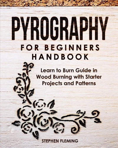 Pyrography For Beginners Handbook: Learn To Burn Guide In Wood Burning With Starter Projects And Patterns