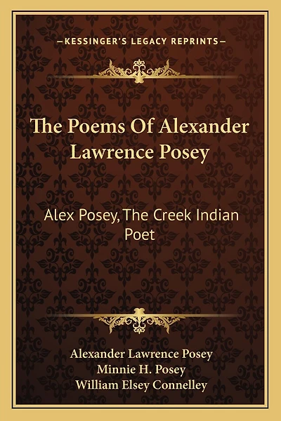 The Poems of Alexander Lawrence Posey: Alex Posey, the Creek Indian Poet