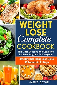 Weight Lose Complete Cookbook: The Most Effective and Cognitive Fat Loss Program for Everyone - 365-Day Diet Plan- Lose Up to 30 Pounds in 21 Days