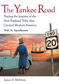 the Yankee Road: Tracing Journey of New England Tribe that Created Modern America, Vol. 3: Apotheosis