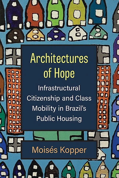 Architectures of Hope: Infrastructural Citizenship and Class Mobility Brazil's Public Housing