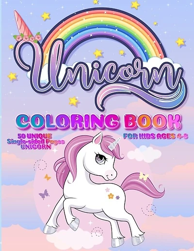 Unicorn Coloring Book: For Kids Ages 4-8 - 50 Unique Single-Sided Pages For The Ultimate Unicorn Fan To Color - This Children's Coloring Book Is Full Of Happy
