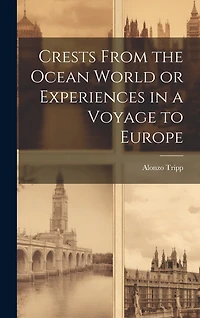 Crests From the Ocean World or Experiences in a Voyage to Europe