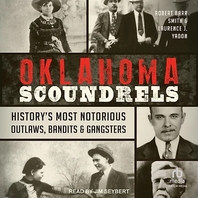 Oklahoma Scoundrels: History’s Most Notorious Outlaws, Bandits & Gangsters