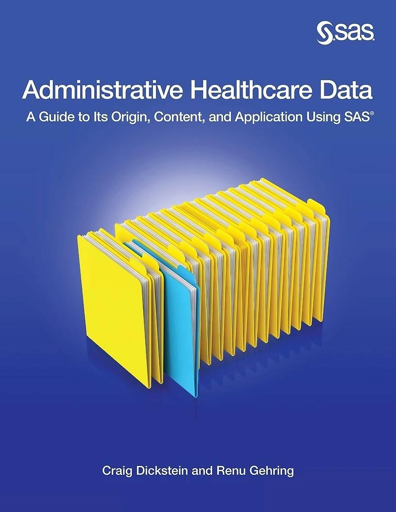 Administrative Healthcare Data: A Guide To Its Origin, Content, And Application Using Sas