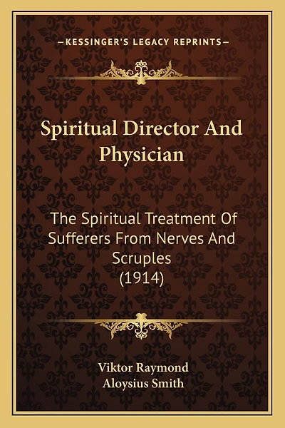 Spiritual Director And Physician: The Spiritual Treatment Of Sufferers From Nerves And Scruples (1914)