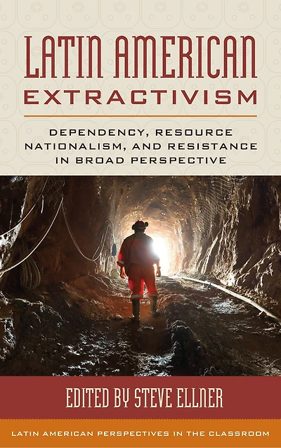 Latin American Extractivism: Dependency, Resource Nationalism, And Resistance Broad Perspective