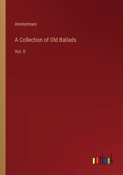 A Collection of Old Ballads: Vol. II