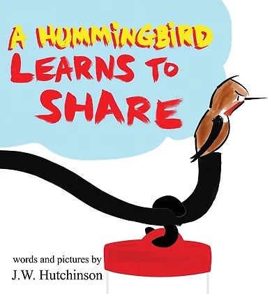 A Hummingbird Learns to Share: A Cute and Fun Children's Book About the Value of Sharing (Picture Books for Kids, Kindergarteners, Elementary, Preschoolers, Toddlers)