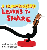 A Hummingbird Learns to Share: A Cute and Fun Children's Book About the Value of Sharing (Picture Books for Kids, Kindergarteners, Elementary, Preschoolers, Toddlers)