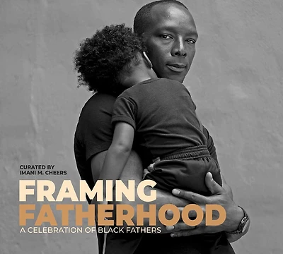 Framing Fatherhood: A Celebration of Black Fathers