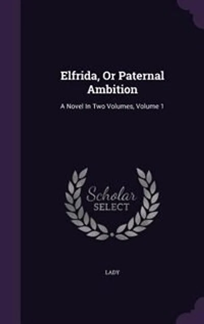 Elfrida, Or Paternal Ambition: A Novel Two Volumes, Volume 1