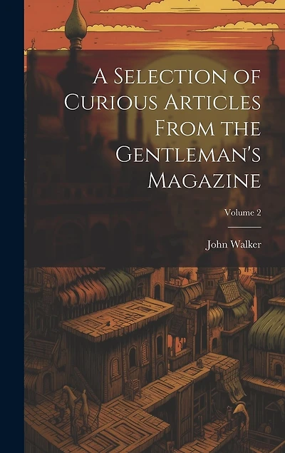 A Selection of Curious Articles From the Gentleman's Magazine; Volume 2