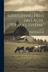 6,000 Laying Hens on 1 Acre, "Crane's System,"