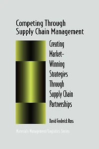 Competing Through Supply Chain Management: Creating Market-Winning Strategies Partnerships