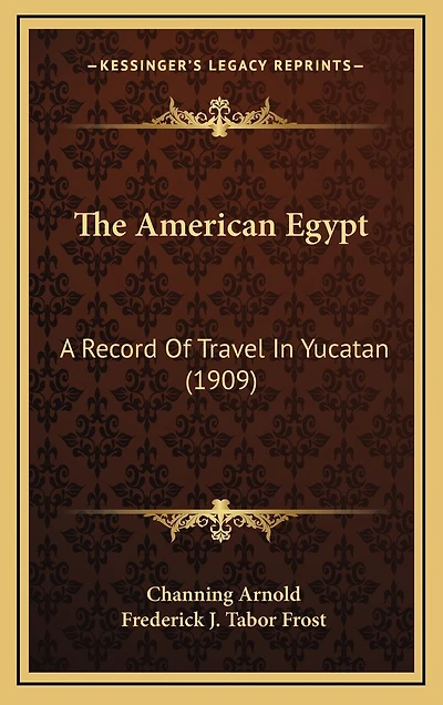 The American Egypt: A Record Of Travel In Yucatan (1909)