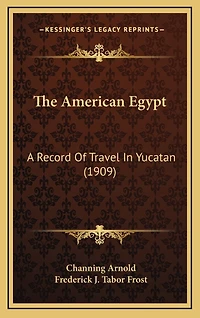 The American Egypt: A Record Of Travel In Yucatan (1909)