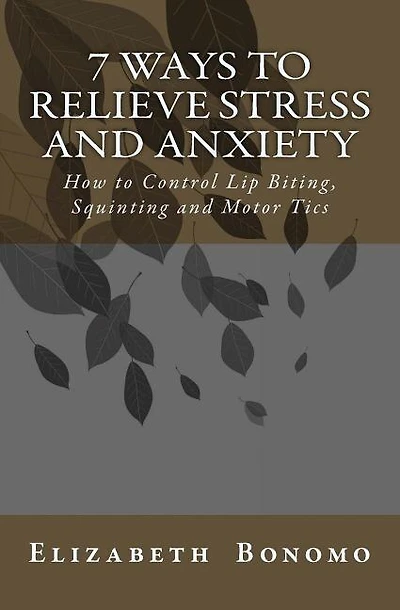 7 Ways to Relieve Stress and Anxiety: How to Control Lip Biting, Squinting and Motor Tics