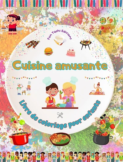 Cuisine amusante - Livre de coloriage pour enfants - Des illustrations créatives pour encourager l'amour de la cuisine: Collection d'adorables scènes de cuisine et de barbecue pour les enfants