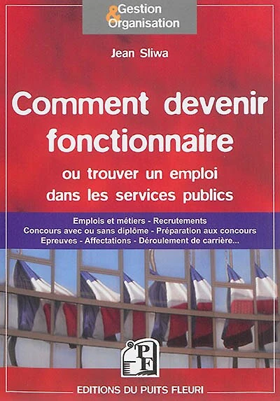 Comment devenir fonctionnaire ou trouver un emploi dans les services publics: emplois et métiers, recrutements, concours avec ou sans diplôme, préparation aux concours, épreuves, affectations, déroulement de carrière...