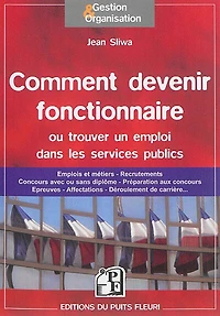 Comment devenir fonctionnaire ou trouver un emploi dans les services publics: emplois et métiers, recrutements, concours avec ou sans diplôme, préparation aux concours, épreuves, affectations, déroulement de carrière...