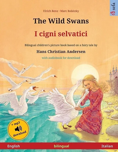 The Wild Swans - I cigni selvatici (English - Italian): Bilingual children's book based on a fairy tale by Hans Christian Andersen, with online audio