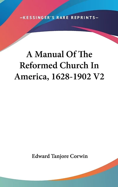 A Manual Of The Reformed Church In America, 1628-1902 V2