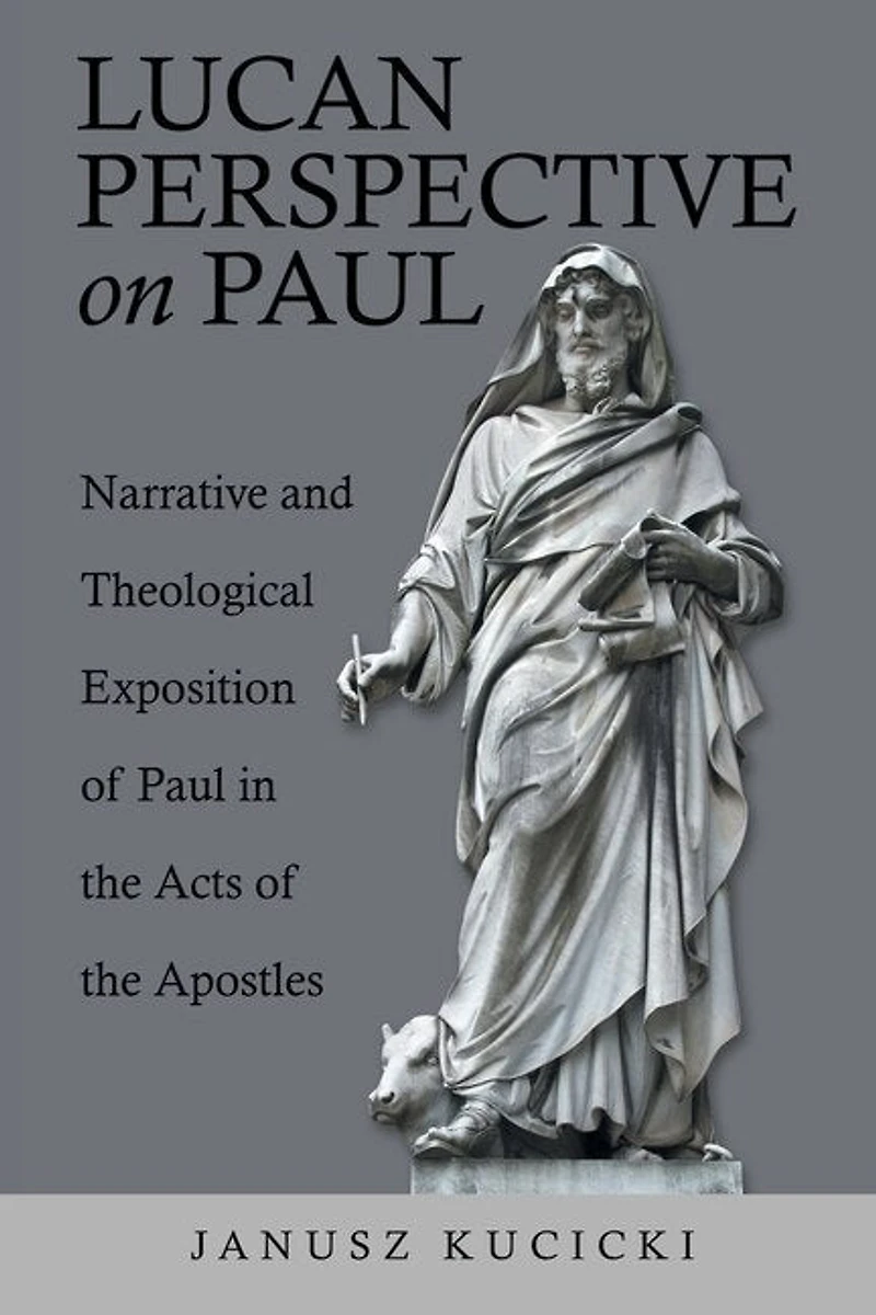 Lucan Perspective on Paul: Narrative and Theological Exposition of Paul the Acts Apostles