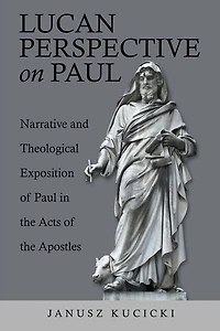 Lucan Perspective on Paul: Narrative and Theological Exposition of Paul the Acts Apostles