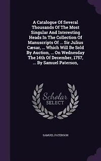 A Catalogue Of Several Thousands The Most Singular And Interesting Heads Collection Manuscripts ... Sir Julius Cæsar, Which Will Be Sold By Auction, On Wednesday 14th December, 1757, Samuel Paterson,