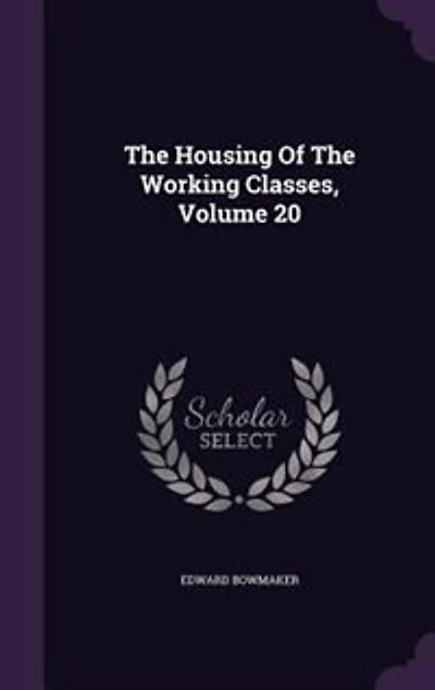 The Housing Of Working Classes; Volume 20