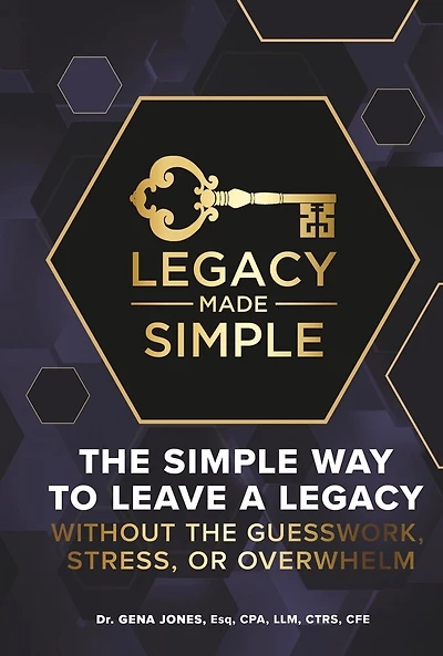 Legacy Made Simple: The Simple Way to Leave a Legacy Without the Guesswork, Stress or Overwhelm