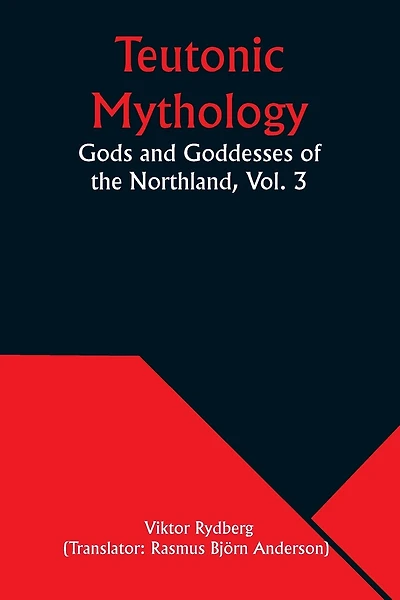Teutonic Mythology: Gods and Goddesses of the Northland, Vol. 3