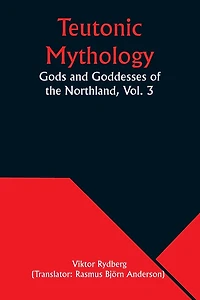 Teutonic Mythology: Gods and Goddesses of the Northland, Vol. 3