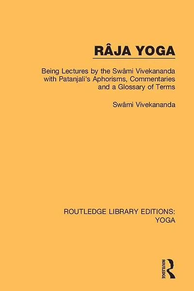 Raja Yoga: Being Lectures by the Swami Vivekananda, with Patanjali's Aphorisms, Commentaries and a Glossary of Terms