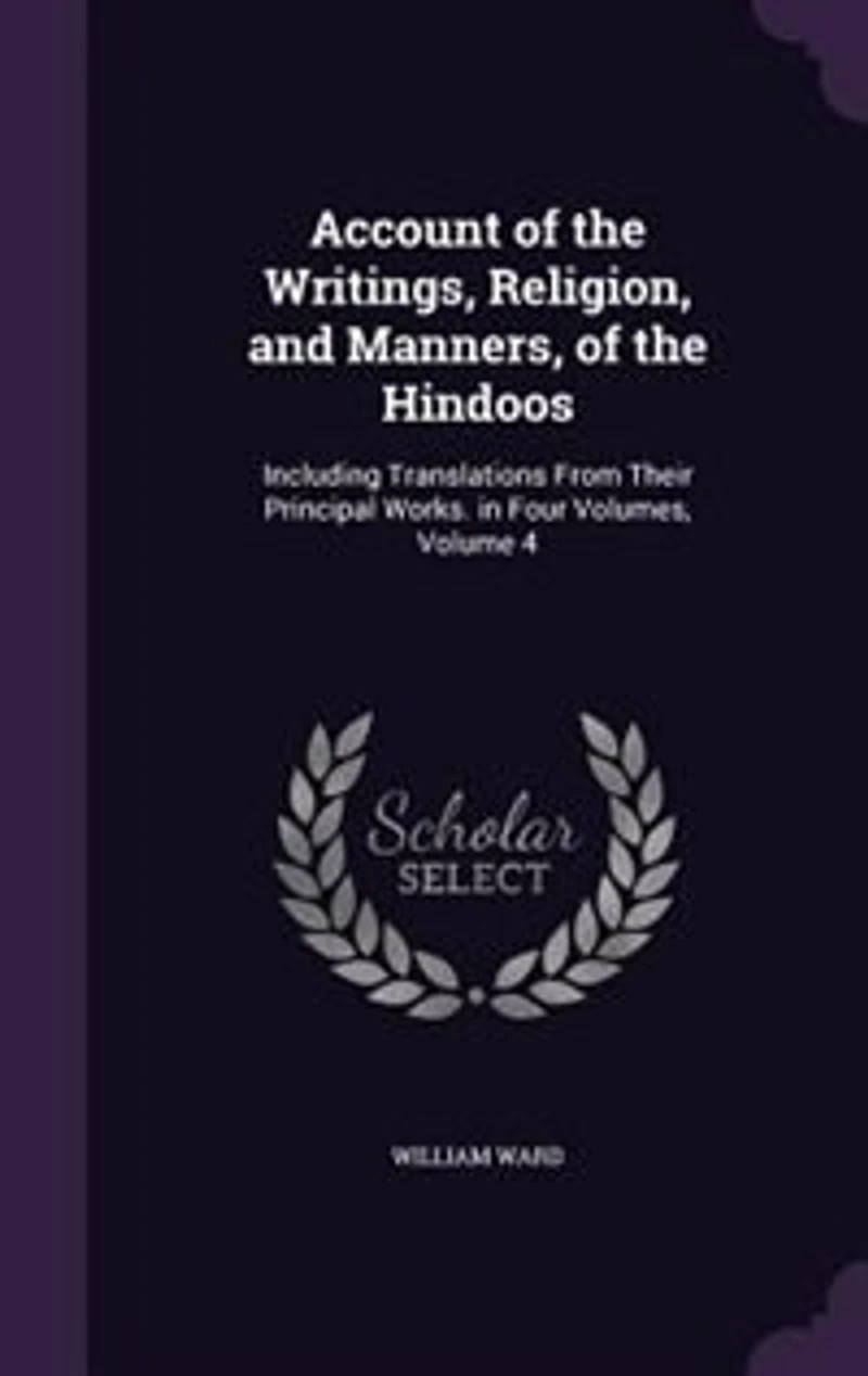 Account of the Writings, Religion, and Manners, Hindoos: Including Translations From Their Principal Works. Four Volumes, Volume 4