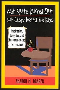 Not Quite Burned Out, But Crispy Around the Edges: Inspiration, Laughter, and Encouragement for Teachers
