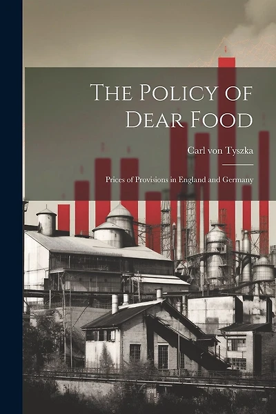 The Policy of Dear Food; Prices of Provisions in England and Germany