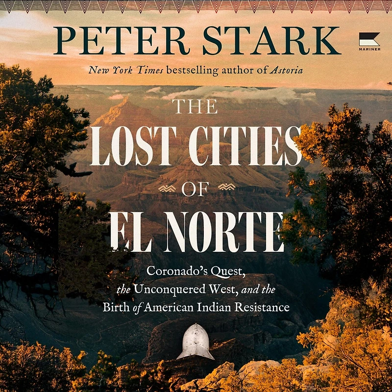 the Lost Cities of El Norte: Coronado’s Quest, Unconquered West, and Birth American Indian Resistance