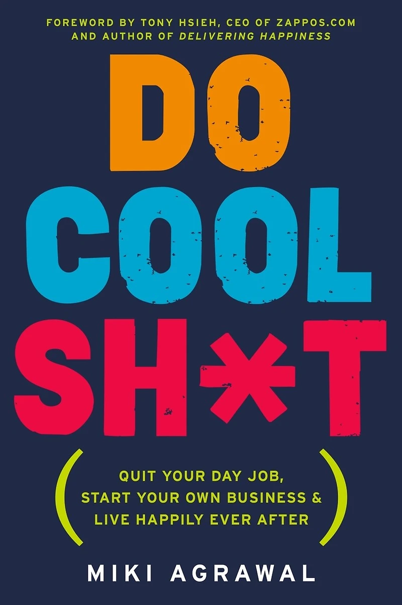 Do Cool Sh*t: Quit Your Day Job, Start Own Business, and Live Happily Ever After