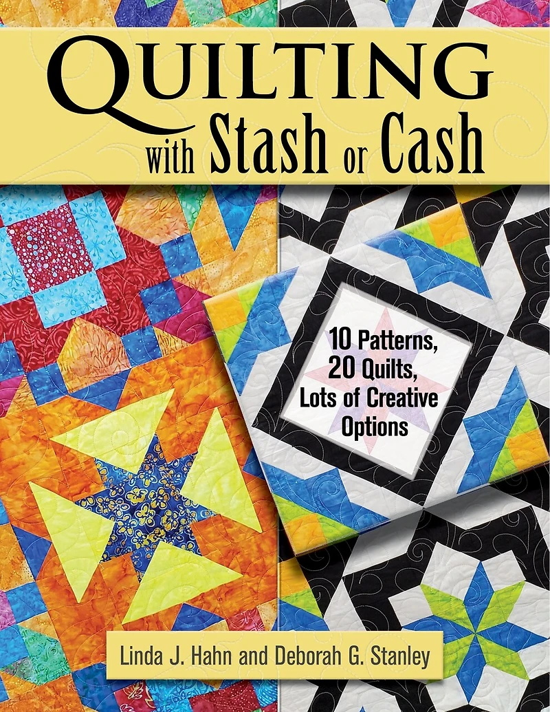 Quilting with Stash or Cash: 10 Patterns, 20 Quilts, Lots of Creative Options